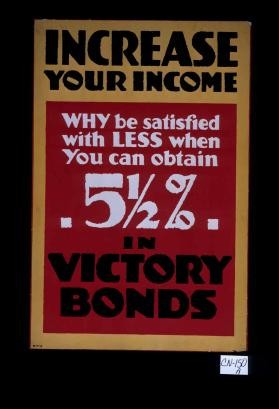 Increase your income. Why be satisfied with less when you can obtain 5 1/2% in victory bonds