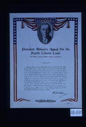 President Wilson's appeal for the fourth Liberty Loan. An historic document which should be preserved. The White House, Washington ... [signed] Woodrow Wilson