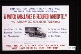 You can 'do something' if you will to help our wounded soldiers. A motor ambulance is required immediately by the East Lancashire Branch of the Red Cross Society to convey the wounded soldiers arriving at the railway stations in Manchester to the various military and Red Cross hospitals in this District. The collections on the cars this week will be devoted to this desirable object. Will you do 'a little' for the brave men who have done so much for you?