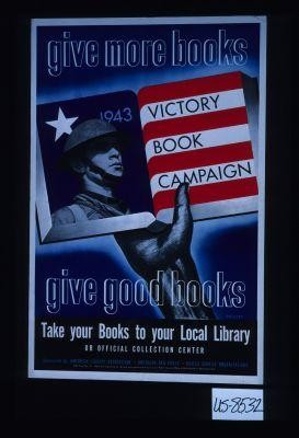 Give more books. 1943 Victory Book Campaign ... Take your books to your local library ... Sponsored by American Library Association, American Red Cross, United Service Organizations
